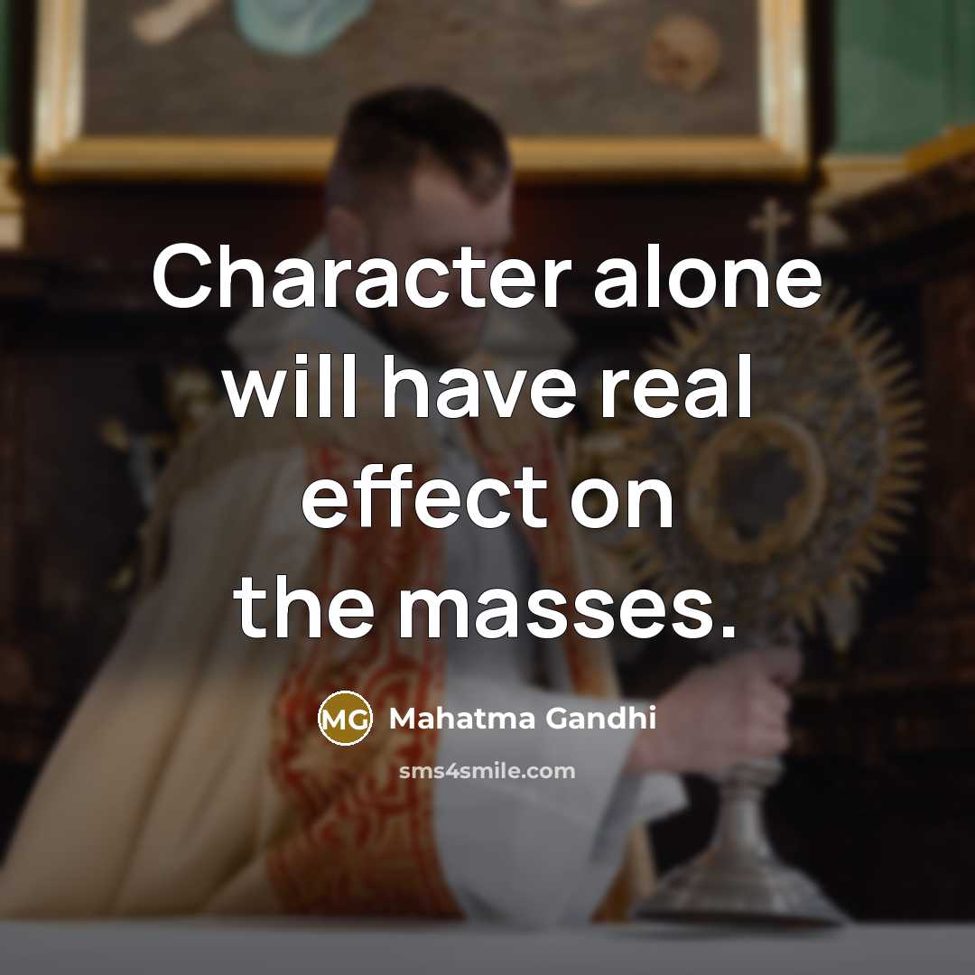 “Character alone will have real effect on the masses.…” quote by Mahatma Gandhi