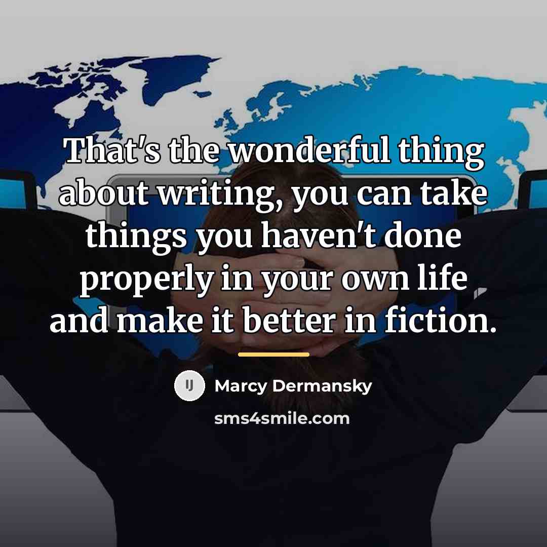 “That's the wonderful thing about writing, you can take things…” quote by Marcy Dermansky