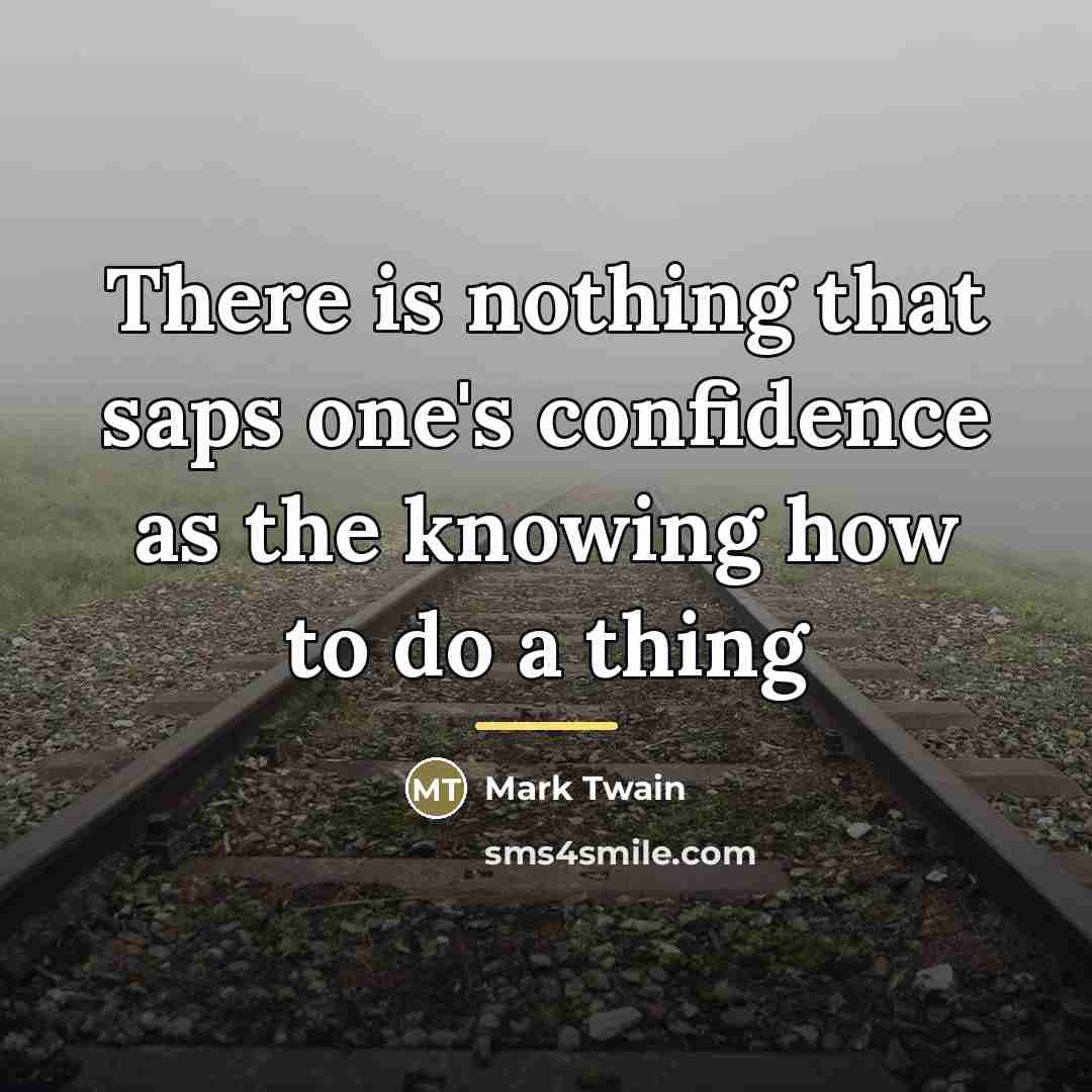 “There is nothing that saps one's confidence as the knowing…” quote by Mark Twain