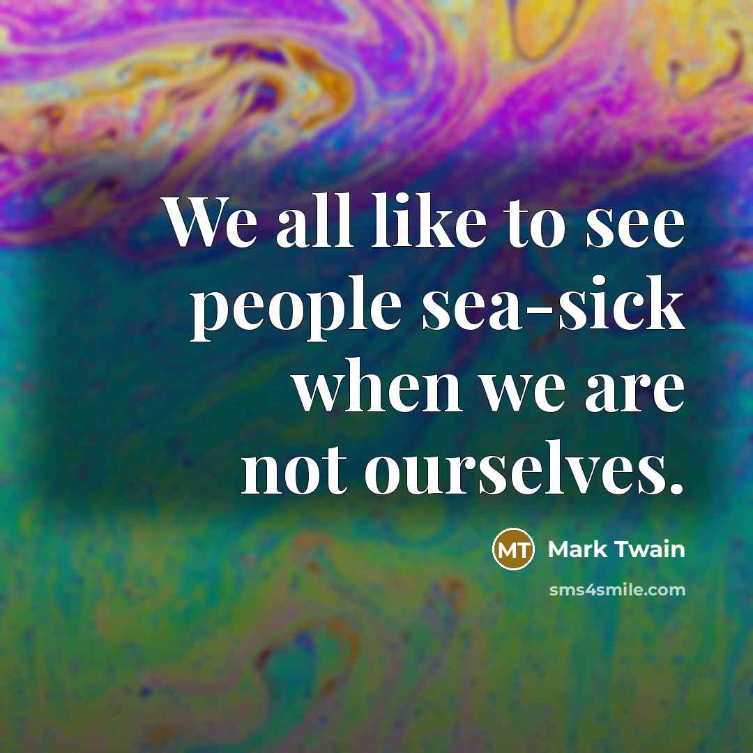 “We all like to see people sea-sick when we are…” quote by Mark Twain