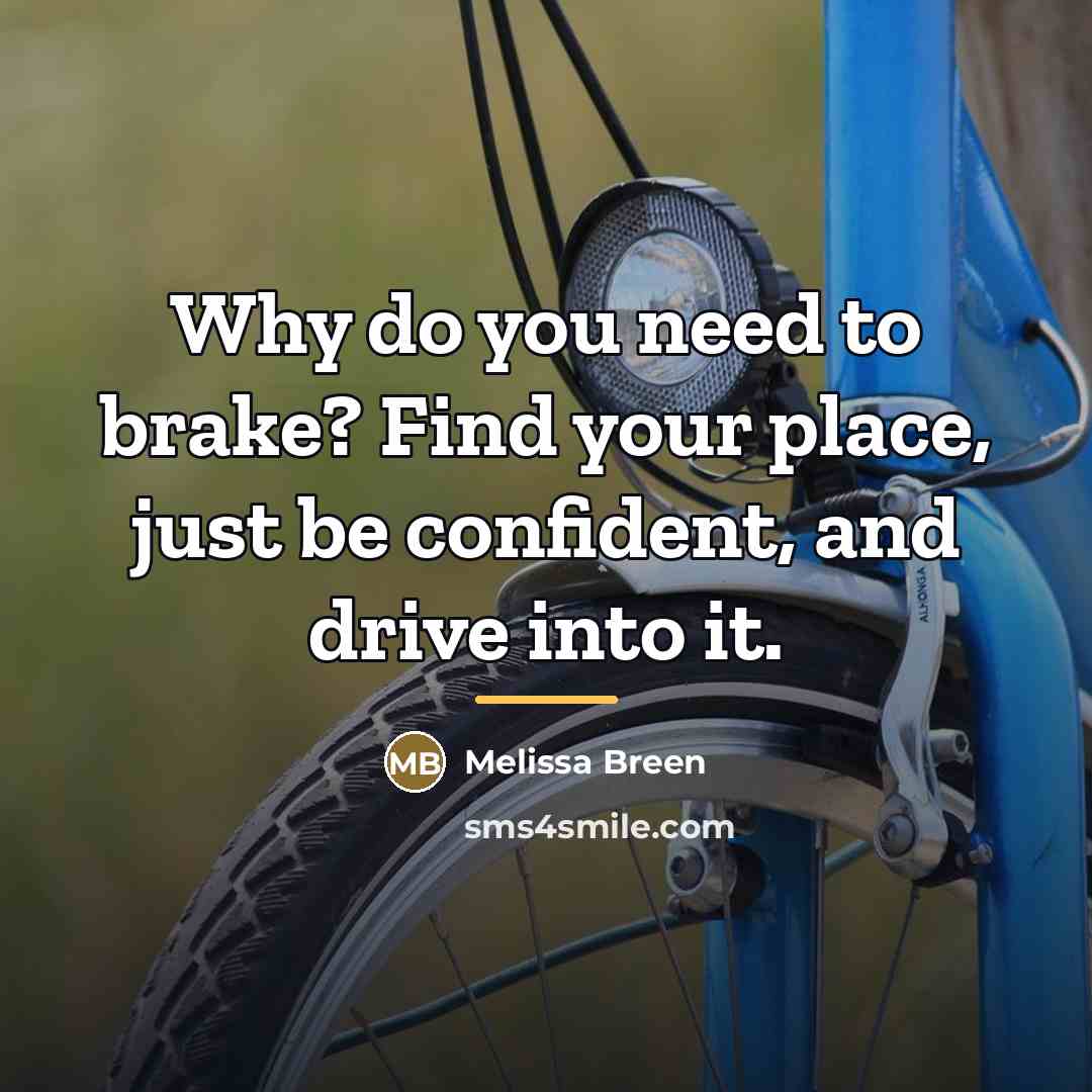 “Why do you need to brake? Find your place, just…” quote by Melissa Breen