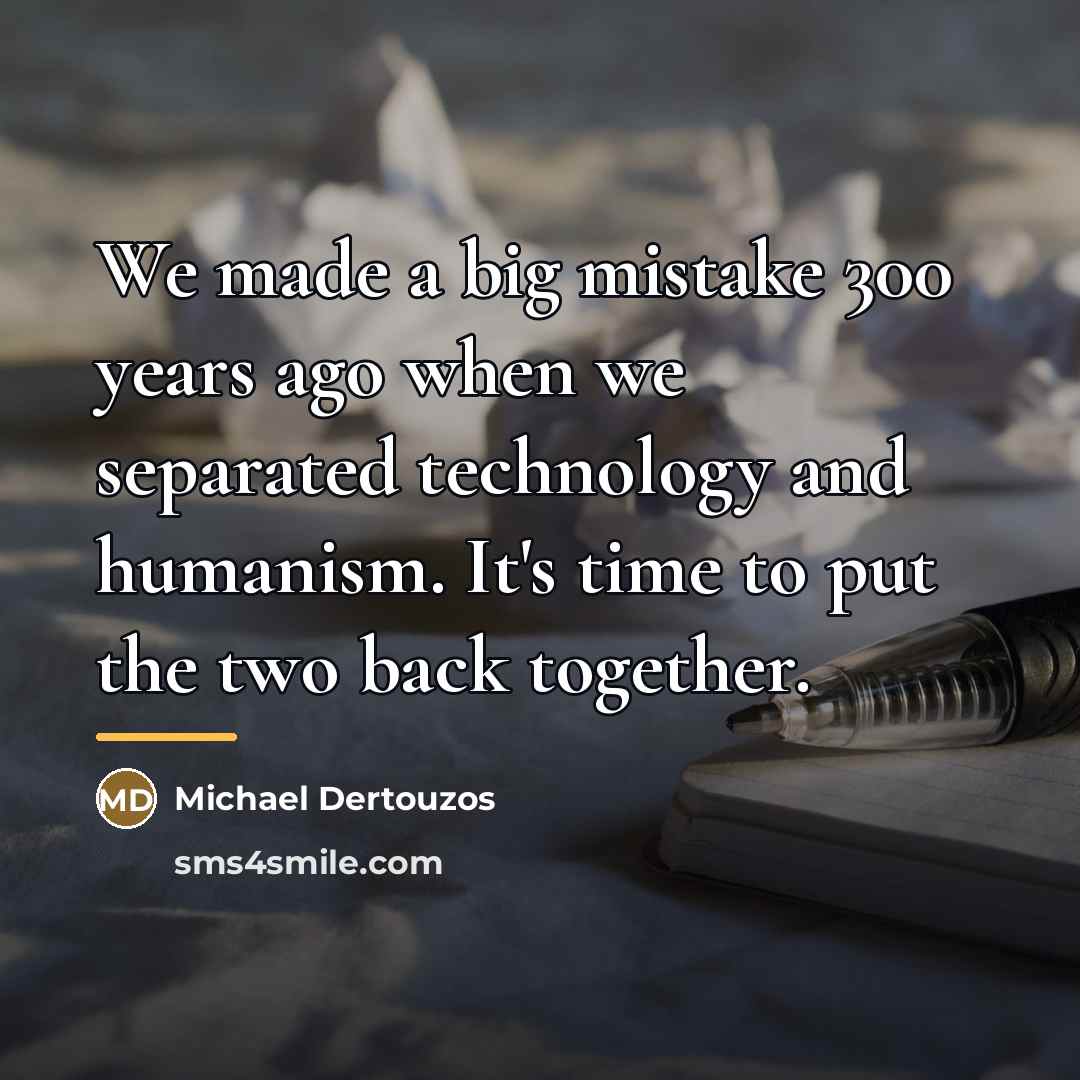 “We made a big mistake 300 years ago when we…” quote by Michael Dertouzos