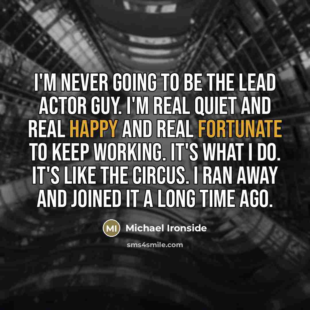 “I'm never going to be the lead actor guy. I'm…” quote by Michael Ironside