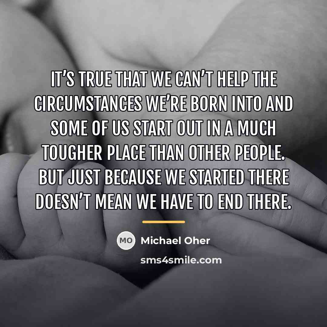 “It’s true that we can’t help the circumstances we’re born…” quote by Michael Oher