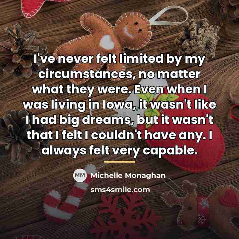 “I've never felt limited by my circumstances, no matter what…” quote by Michelle Monaghan