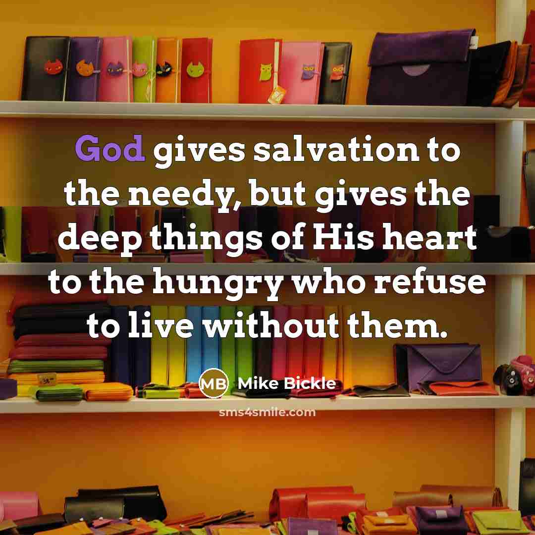 “God gives salvation to the needy, but gives the deep…” quote by Mike Bickle