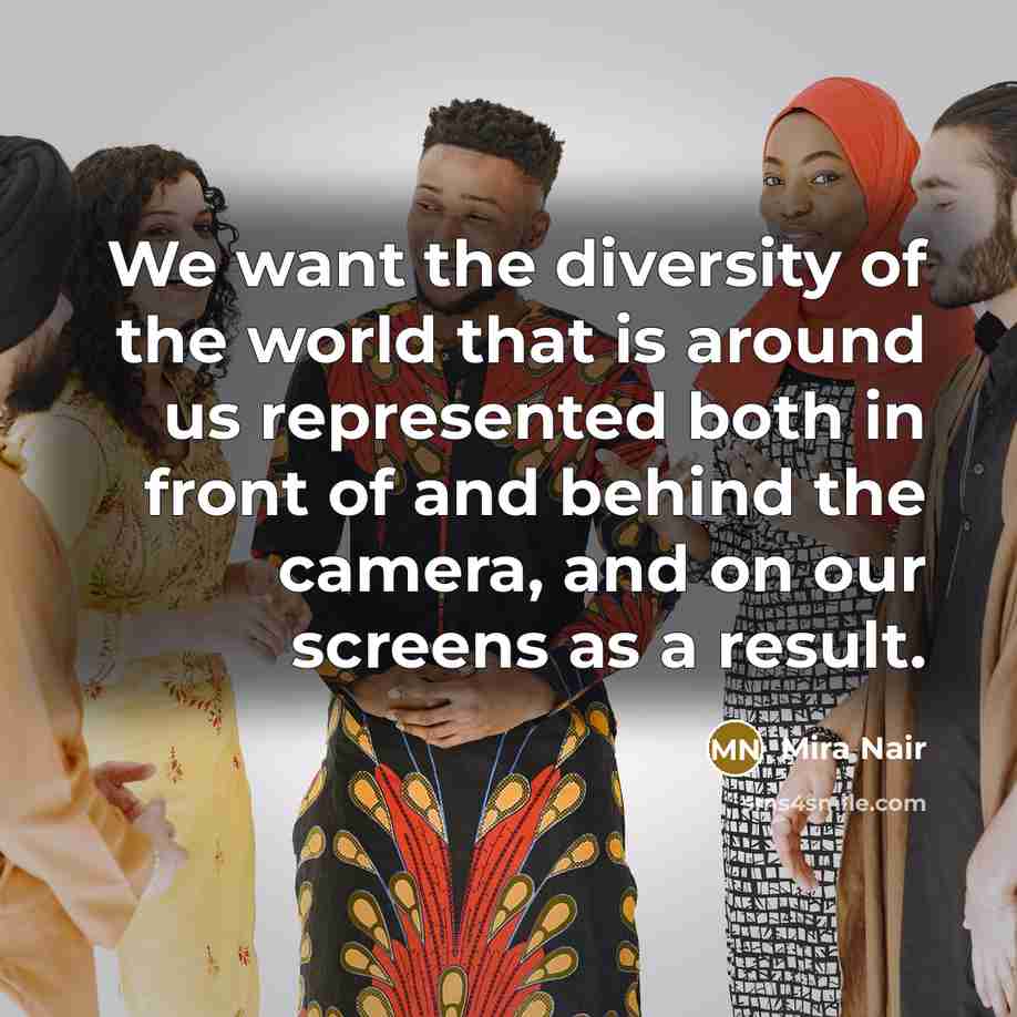 “We want the diversity of the world that is around…” quote by Mira Nair