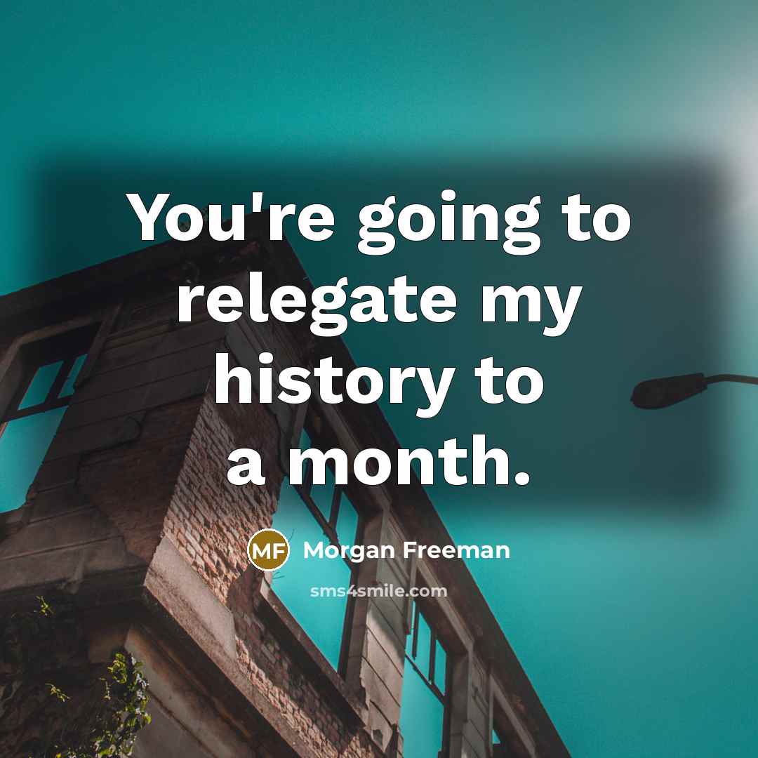 “You're going to relegate my history to a month.…” quote by Morgan Freeman
