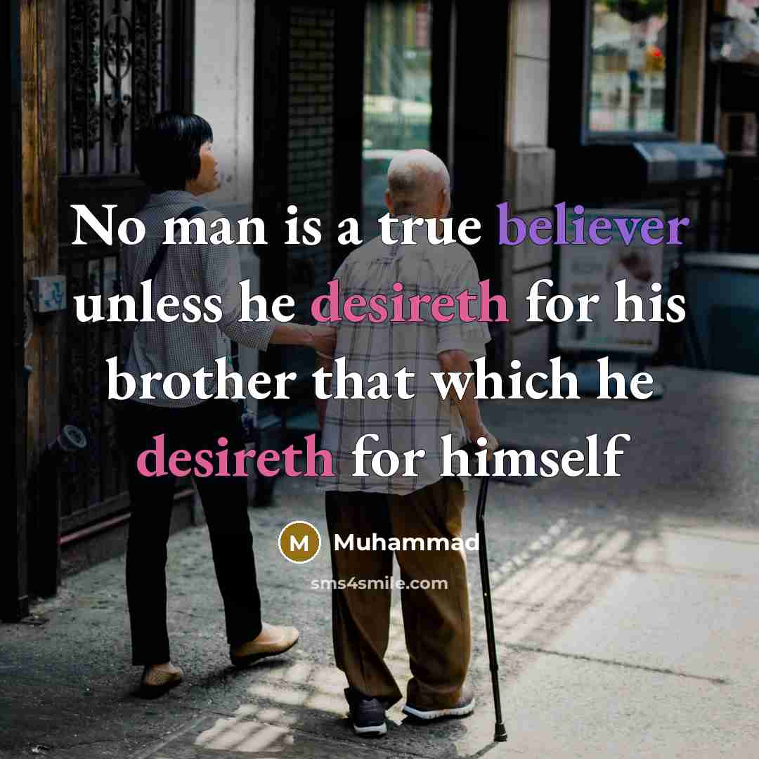 “No man is a true believer unless he desireth for his brother that which he desireth for himself” quote by Muhammad