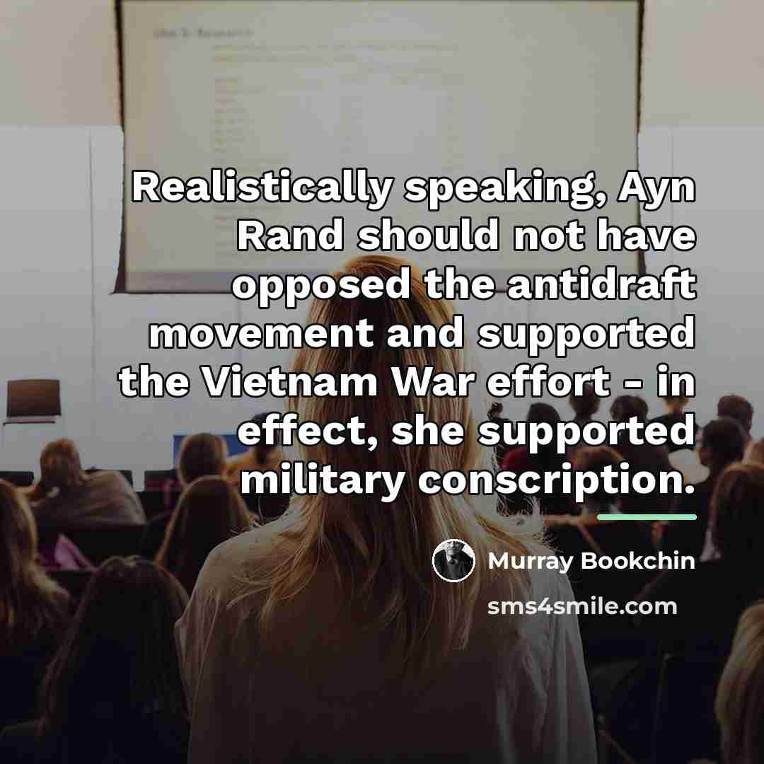“Realistically speaking, Ayn Rand should not have opposed the antidraft…” quote by Murray Bookchin