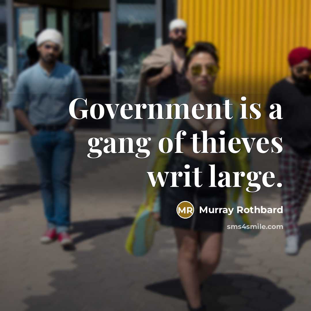“Government is a gang of thieves writ large.…” quote by Murray Rothbard