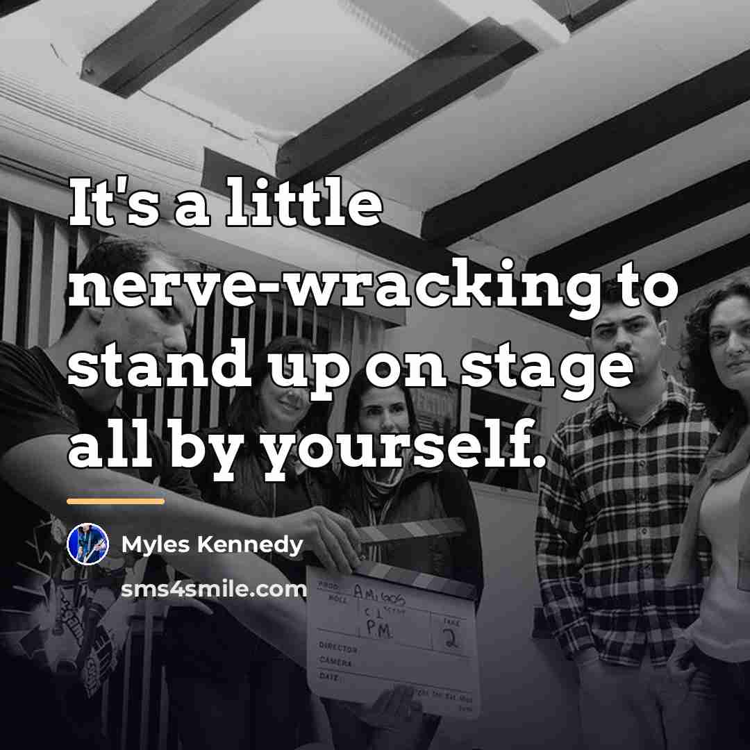 “It's a little nerve-wracking to stand up on stage all…” quote by Myles Kennedy