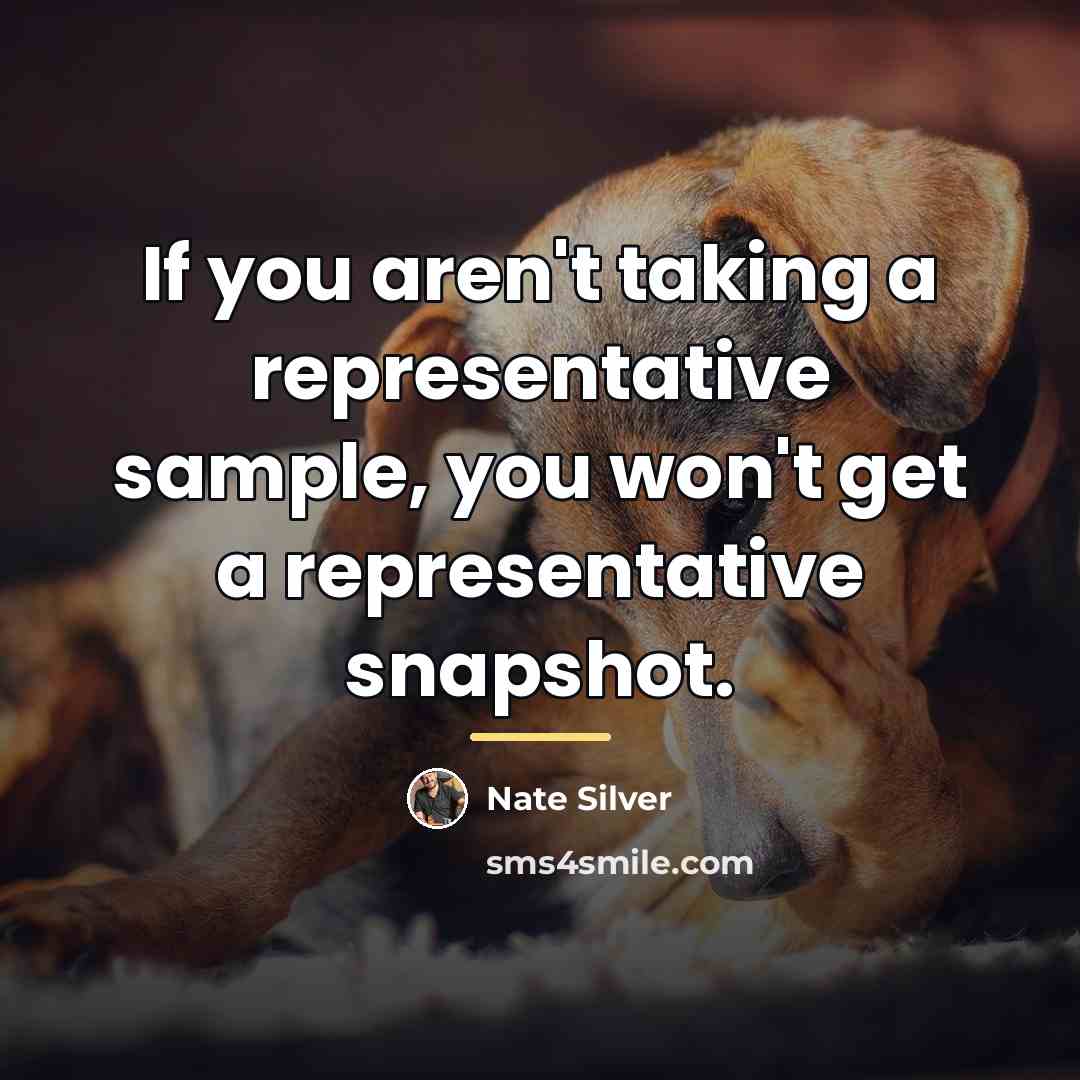 “If you aren't taking a representative sample, you won't get…” quote by Nate Silver