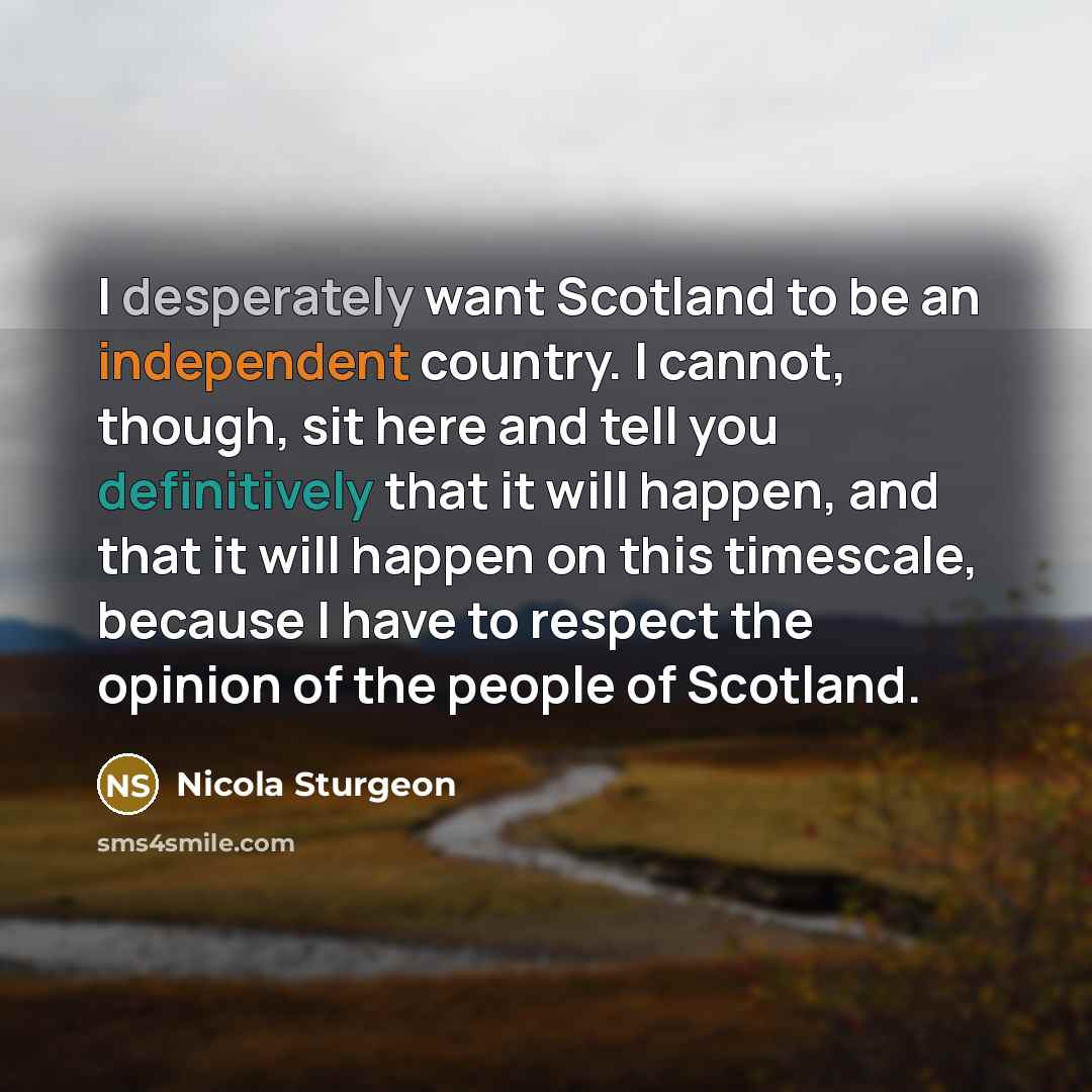 “I desperately want Scotland to be an independent country. I…” quote by Nicola Sturgeon