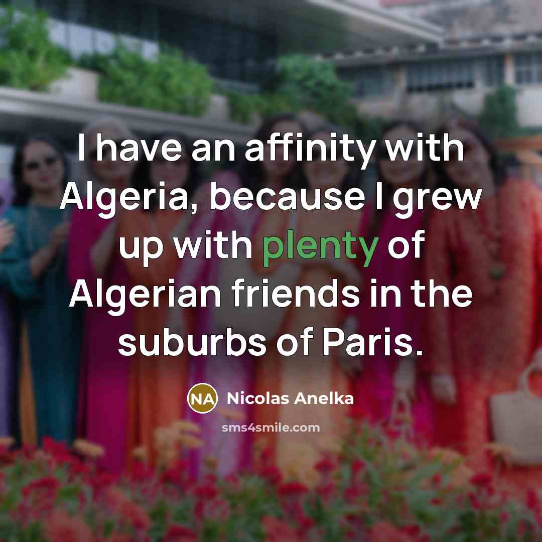 “I have an affinity with Algeria, because I grew up…” quote by Nicolas Anelka
