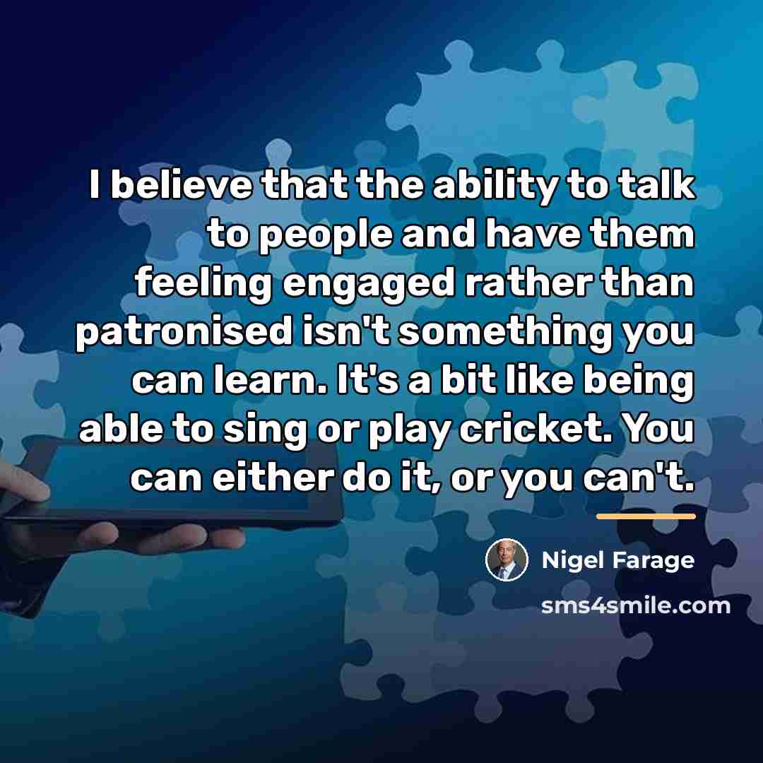 “I believe that the ability to talk to people and…” quote by Nigel Farage