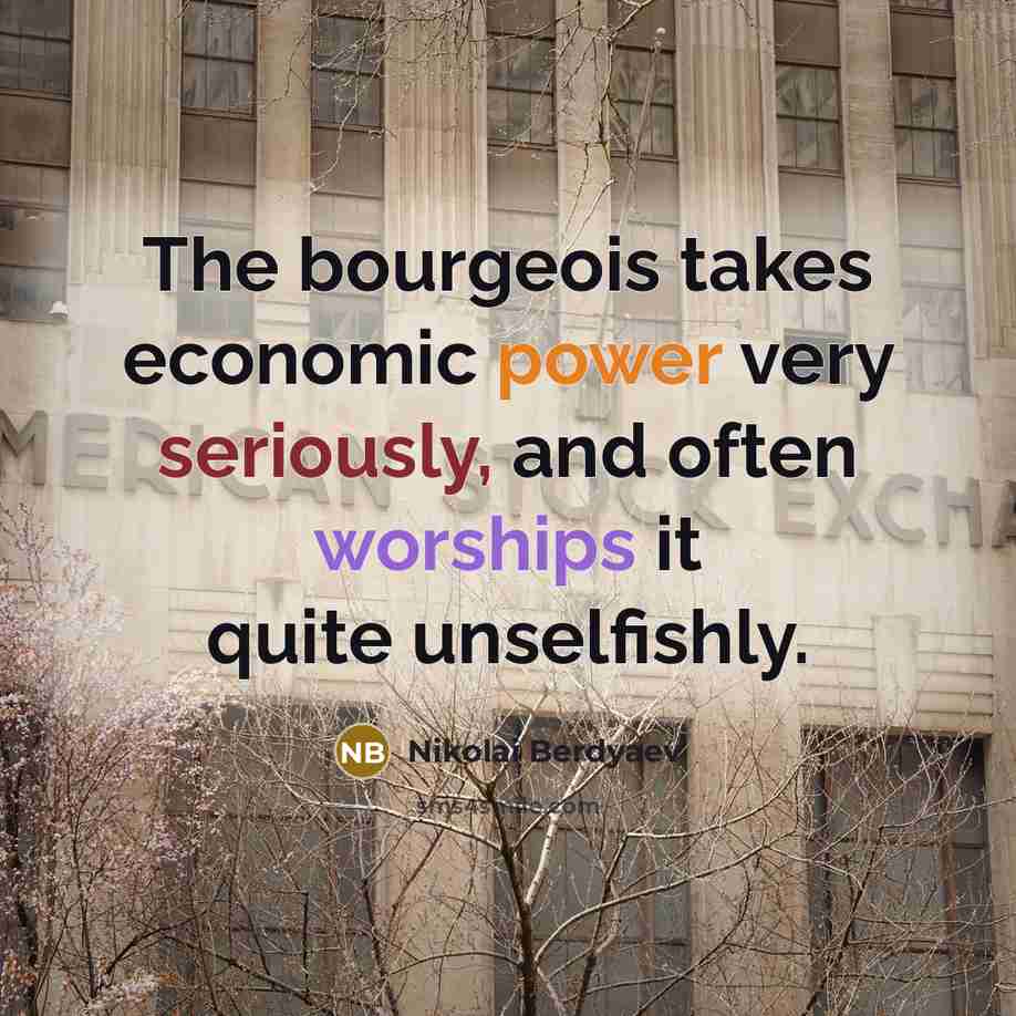 “The bourgeois takes economic power very seriously, and often worships…” quote by Nikolai Berdyaev