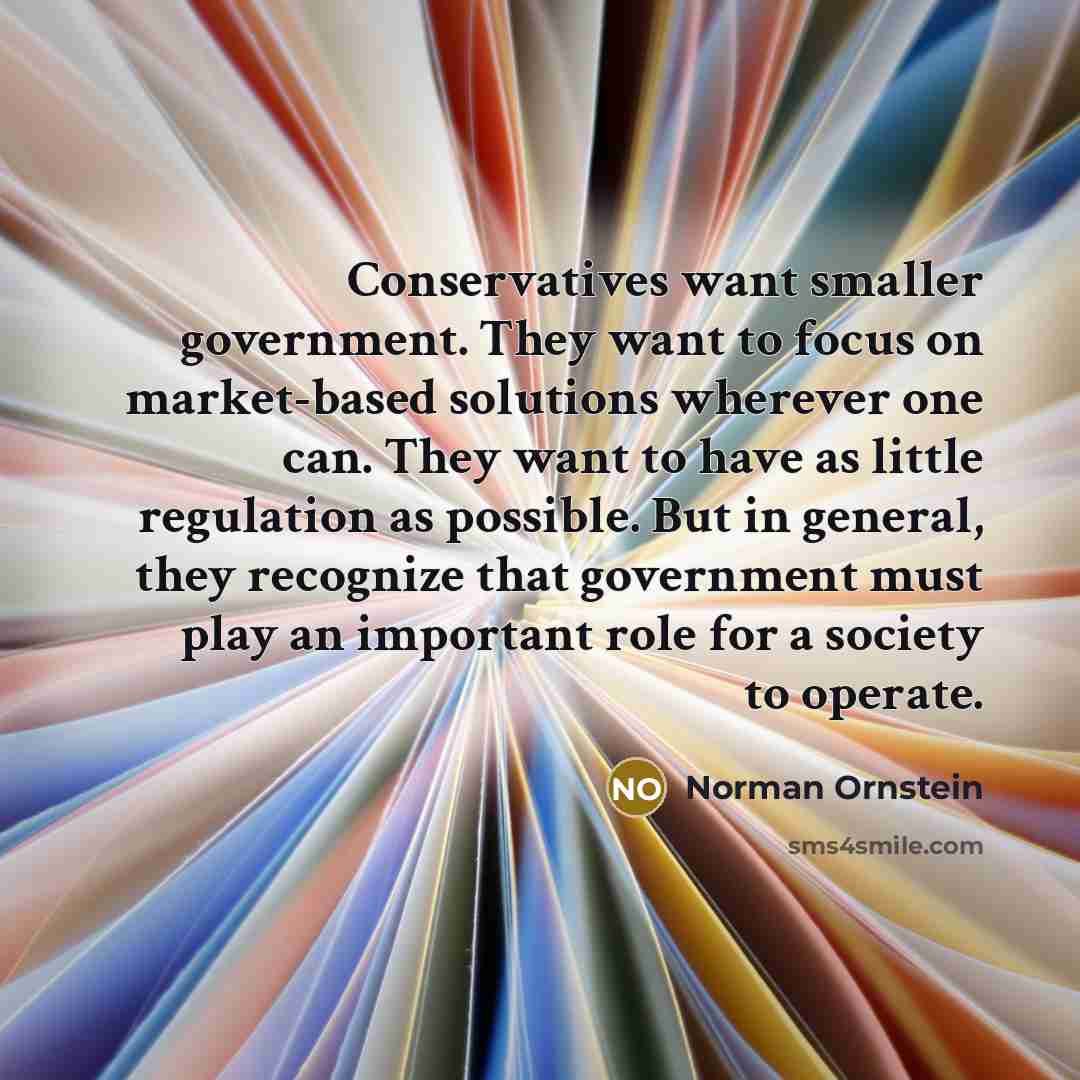 “Conservatives want smaller government. They want to focus on market-based…” quote by Norman Ornstein