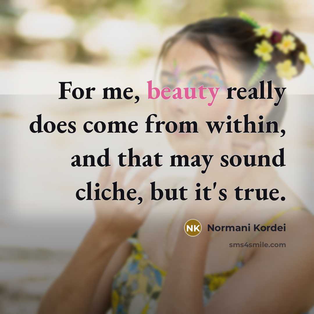 “For me, beauty really does come from within, and that…” quote by Normani Kordei
