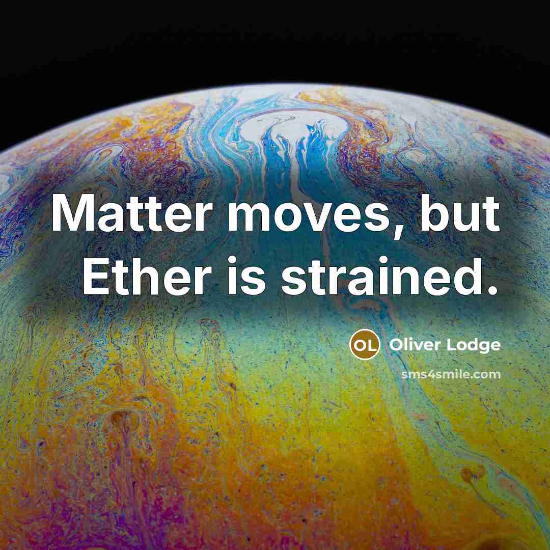 “Matter moves, but Ether is strained.” quote by Oliver Lodge
