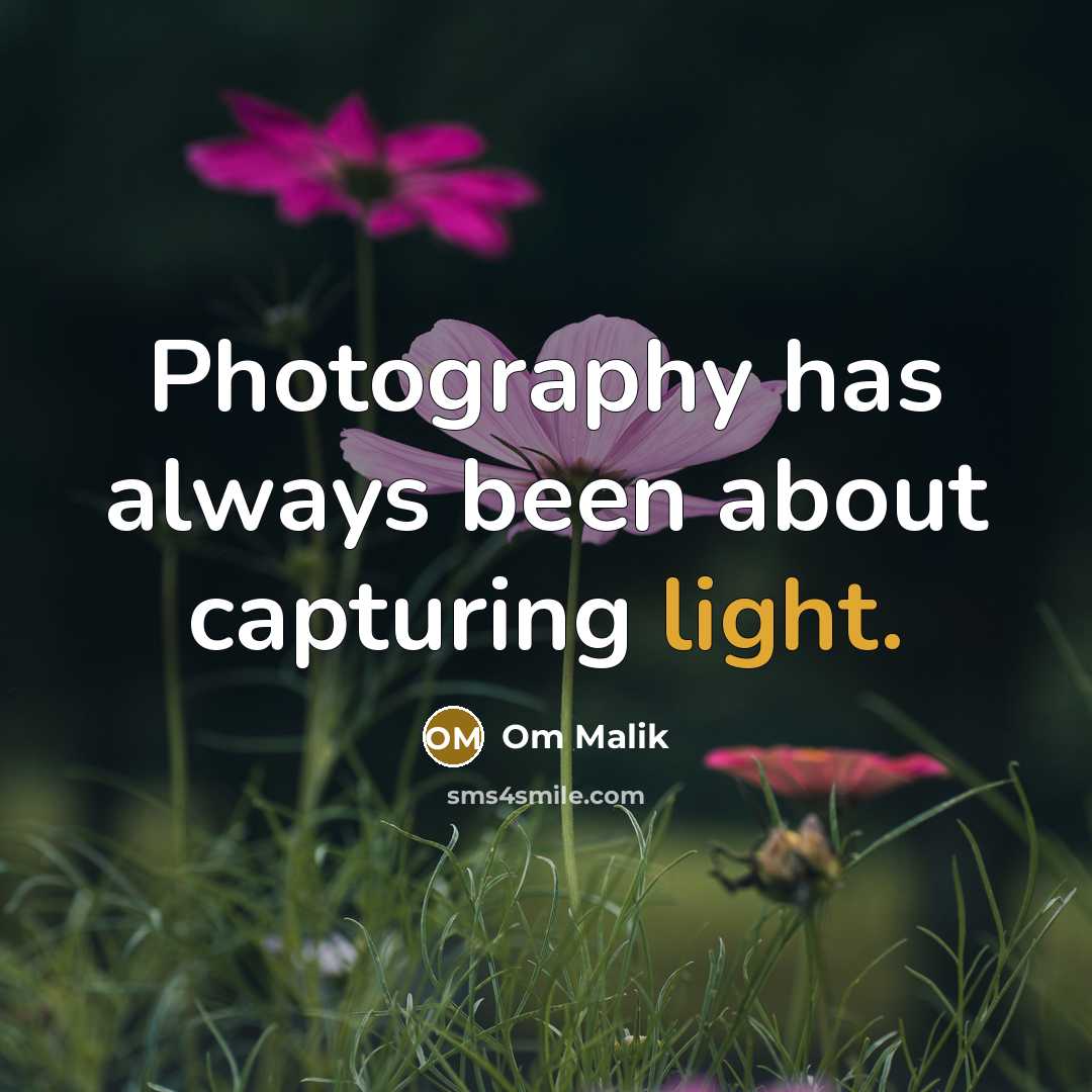“Photography has always been about capturing light.…” quote by Om Malik