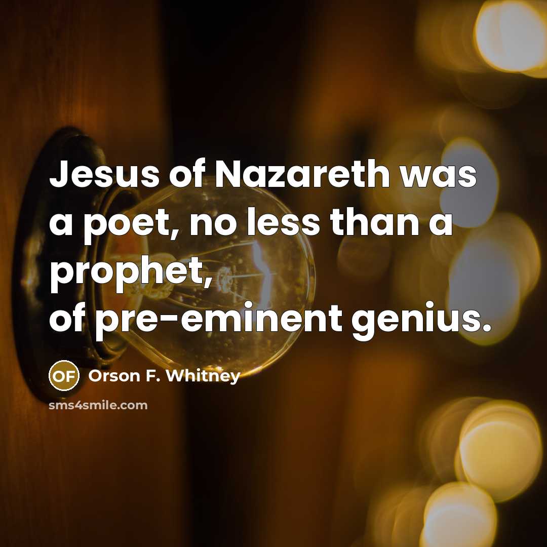 “Jesus of Nazareth was a poet, no less than a…” quote by Orson F. Whitney