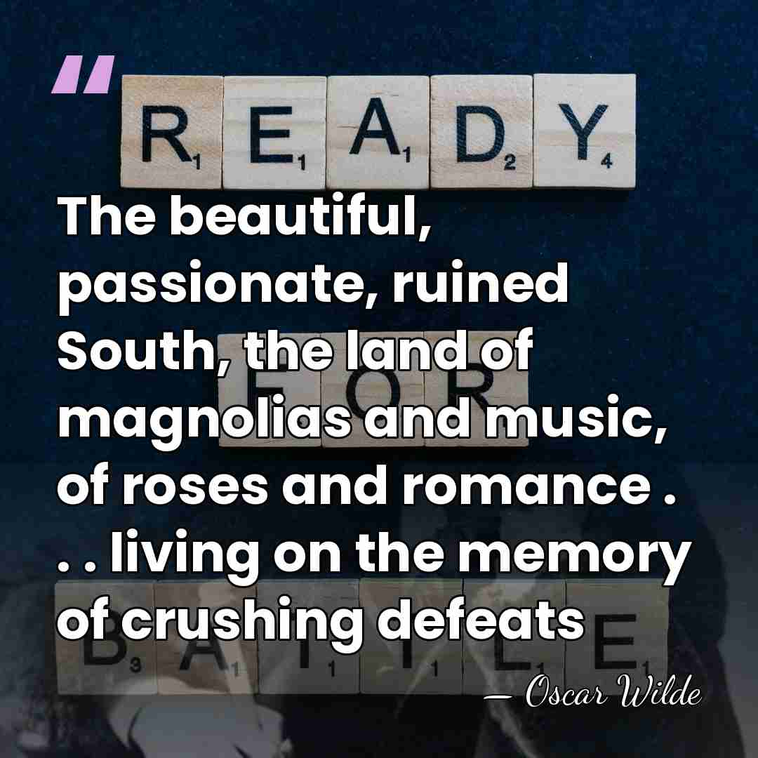 The beautiful, passionate, ruined South, the land of magnolias and music, of&hellip; - Oscar Wilde