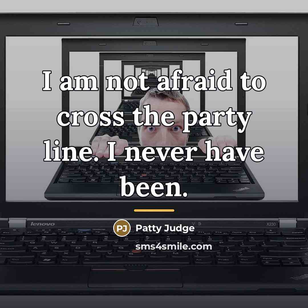 “I am not afraid to cross the party line. I…” quote by Patty Judge