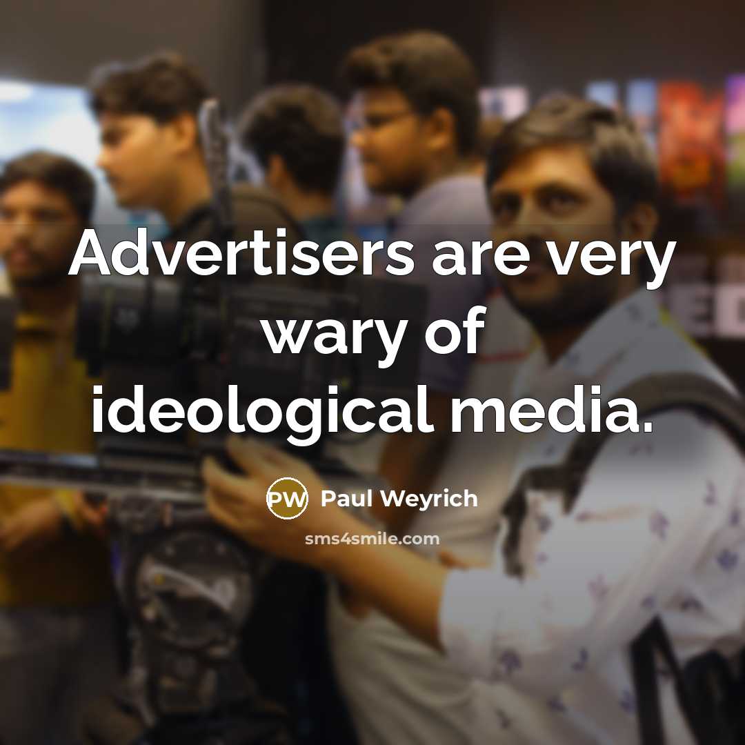 “Advertisers are very wary of ideological media.…” quote by Paul Weyrich