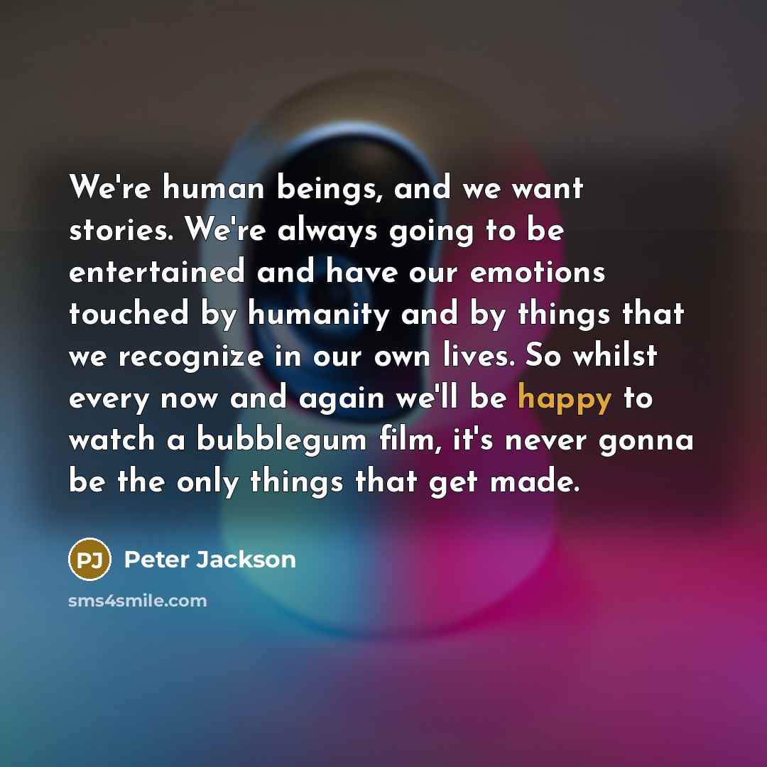 “We're human beings, and we want stories. We're always going…” quote by Peter Jackson
