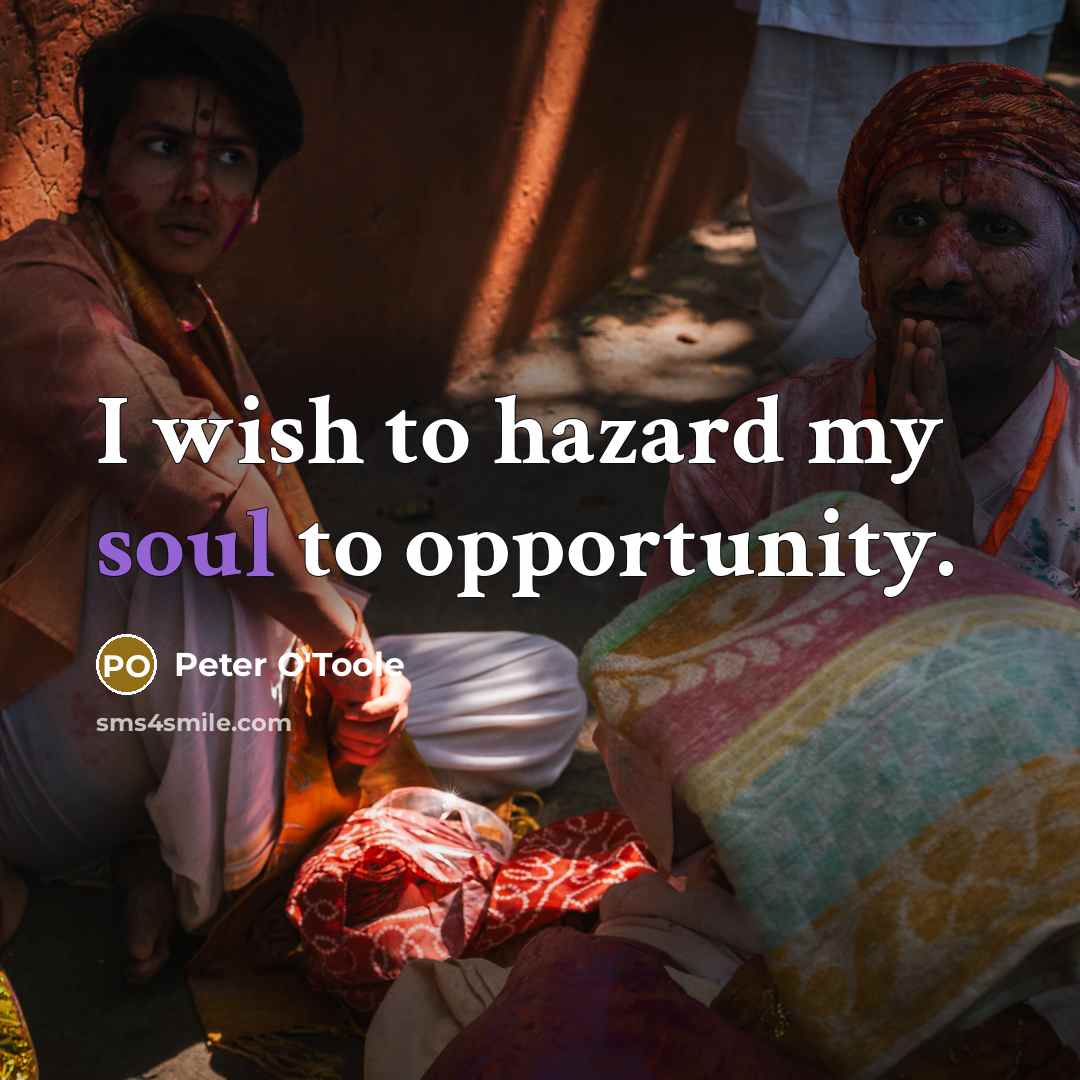 “I wish to hazard my soul to opportunity.…” quote by Peter O'Toole