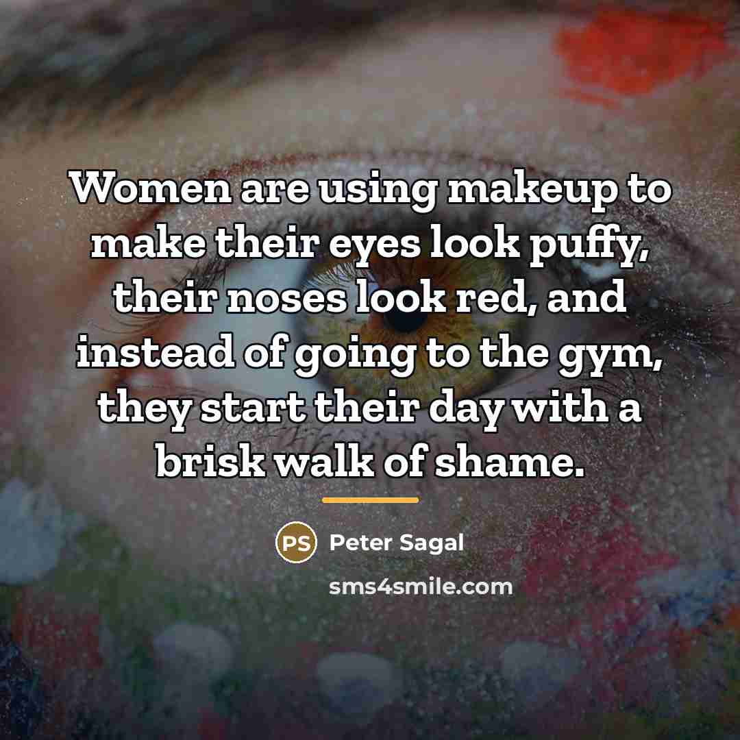 “Women are using makeup to make their eyes look puffy,…” quote by Peter Sagal