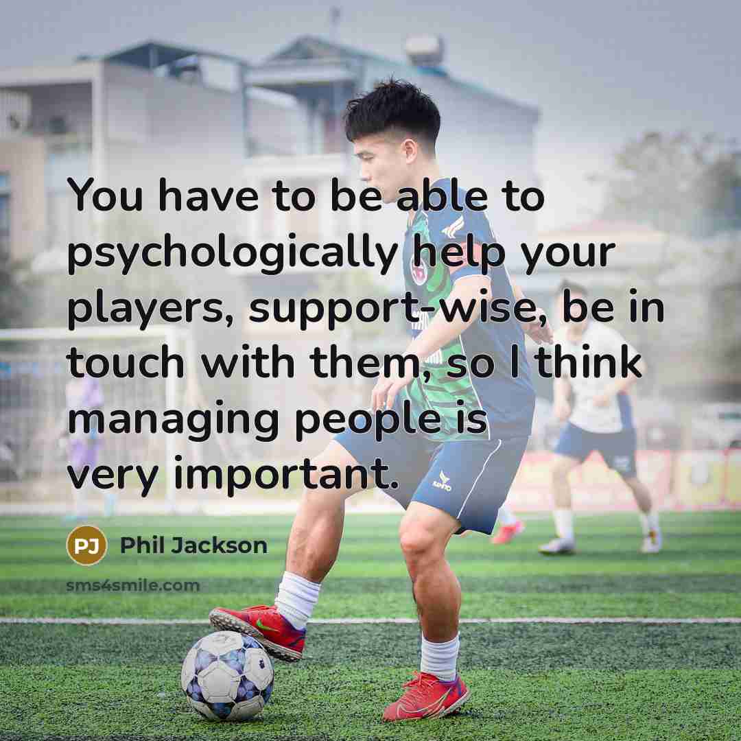 “You have to be able to psychologically help your players,…” quote by Phil Jackson