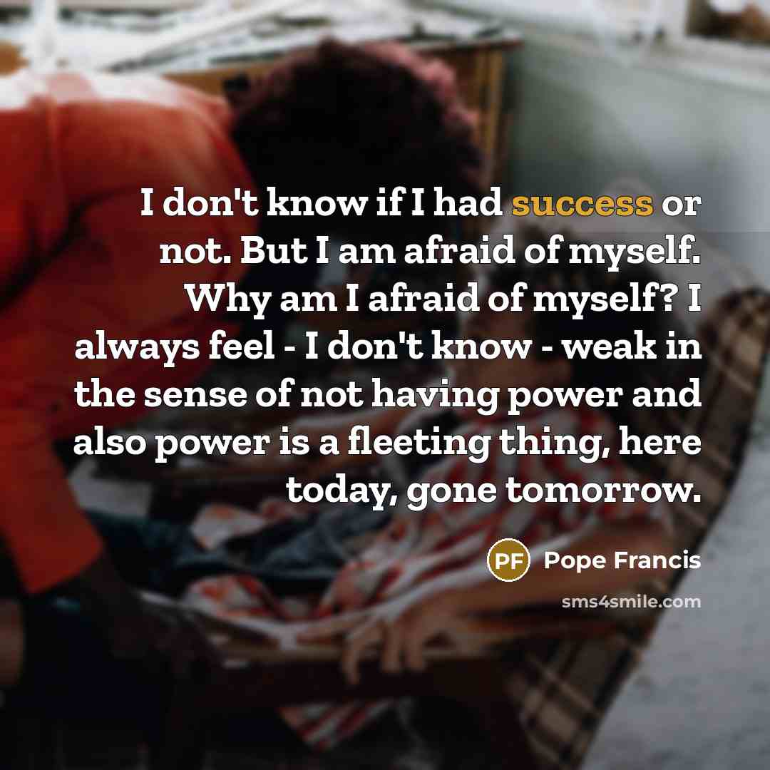 “I don't know if I had success or not. But…” quote by Pope Francis