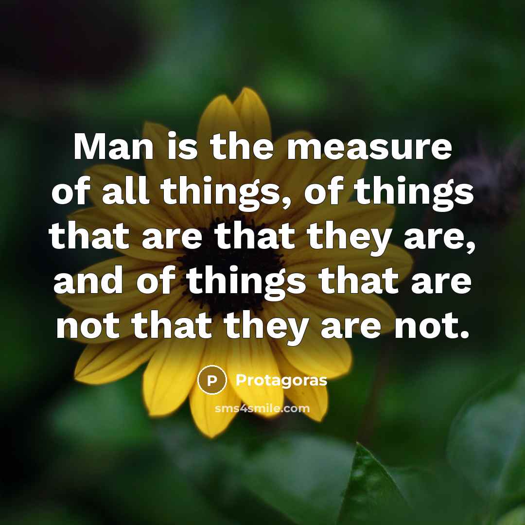 “Man is the measure of all things, of things that…” quote by Protagoras