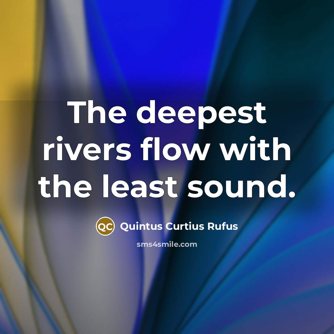“The deepest rivers flow with the least sound.…” quote by Quintus Curtius Rufus