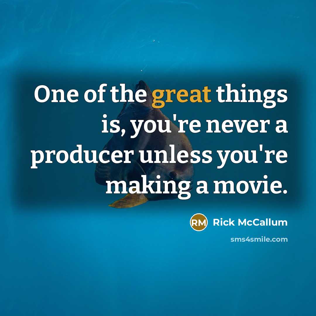 “One of the great things is, you're never a producer…” quote by Rick McCallum