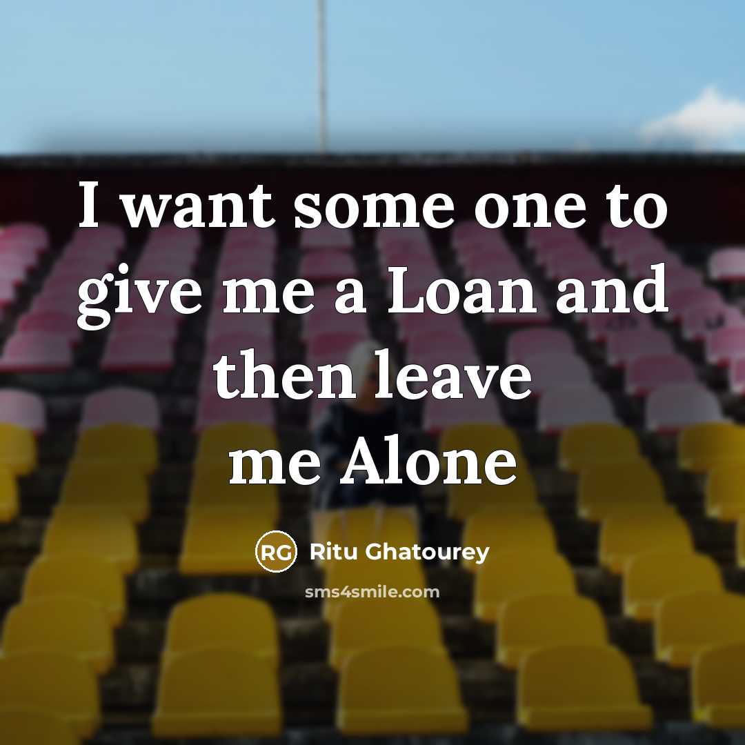 “I want some one to give me a Loan and…” quote by Ritu Ghatourey