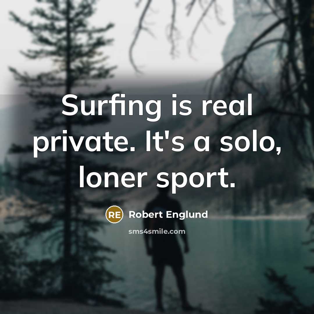 “Surfing is real private. It's a solo, loner sport.…” quote by Robert Englund