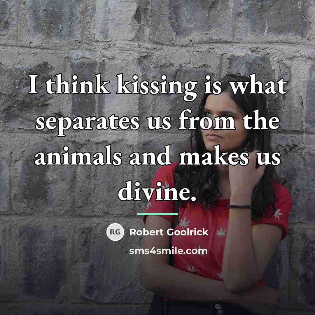 “I think kissing is what separates us from the animals…” quote by Robert Goolrick