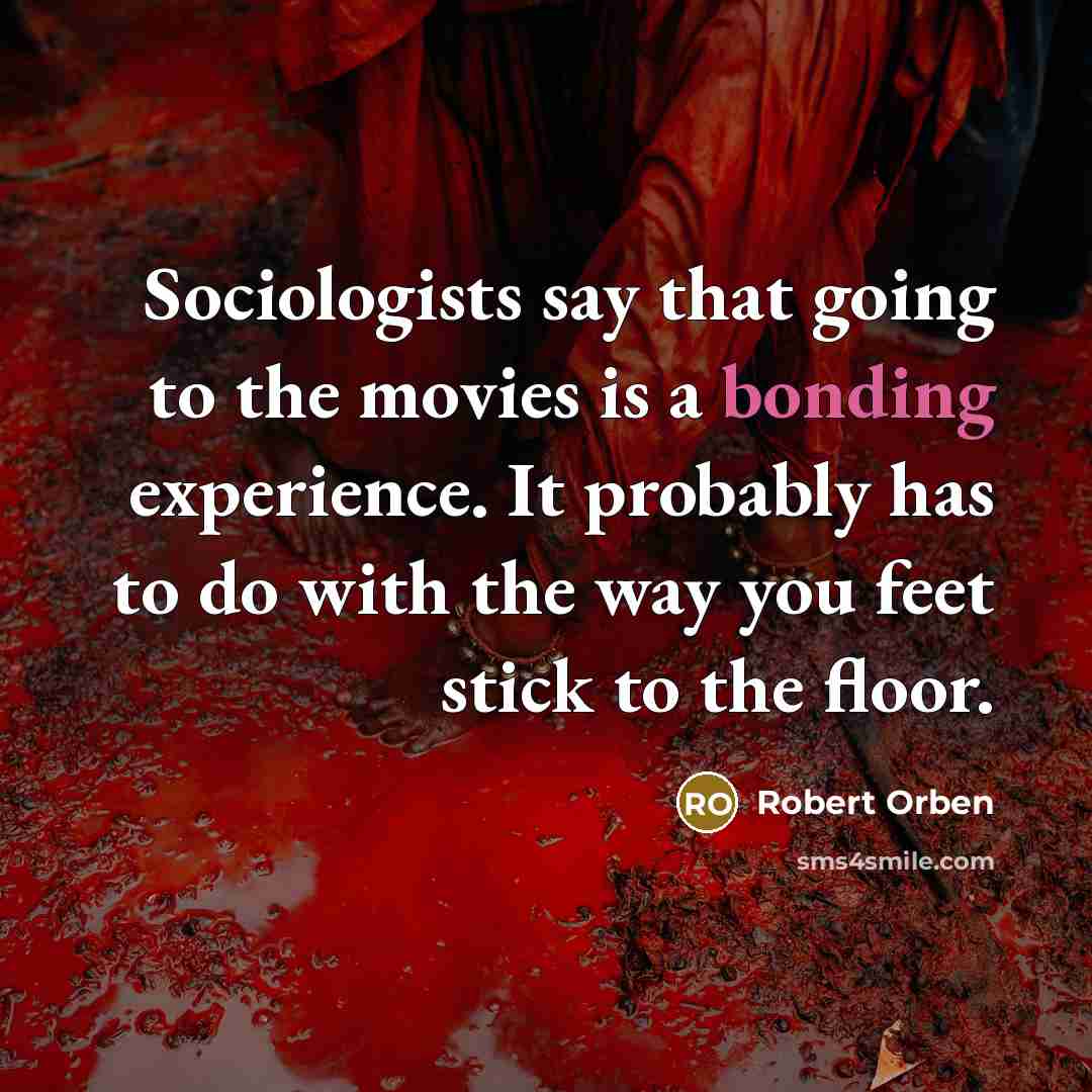 “Sociologists say that going to the movies is a bonding…” quote by Robert Orben