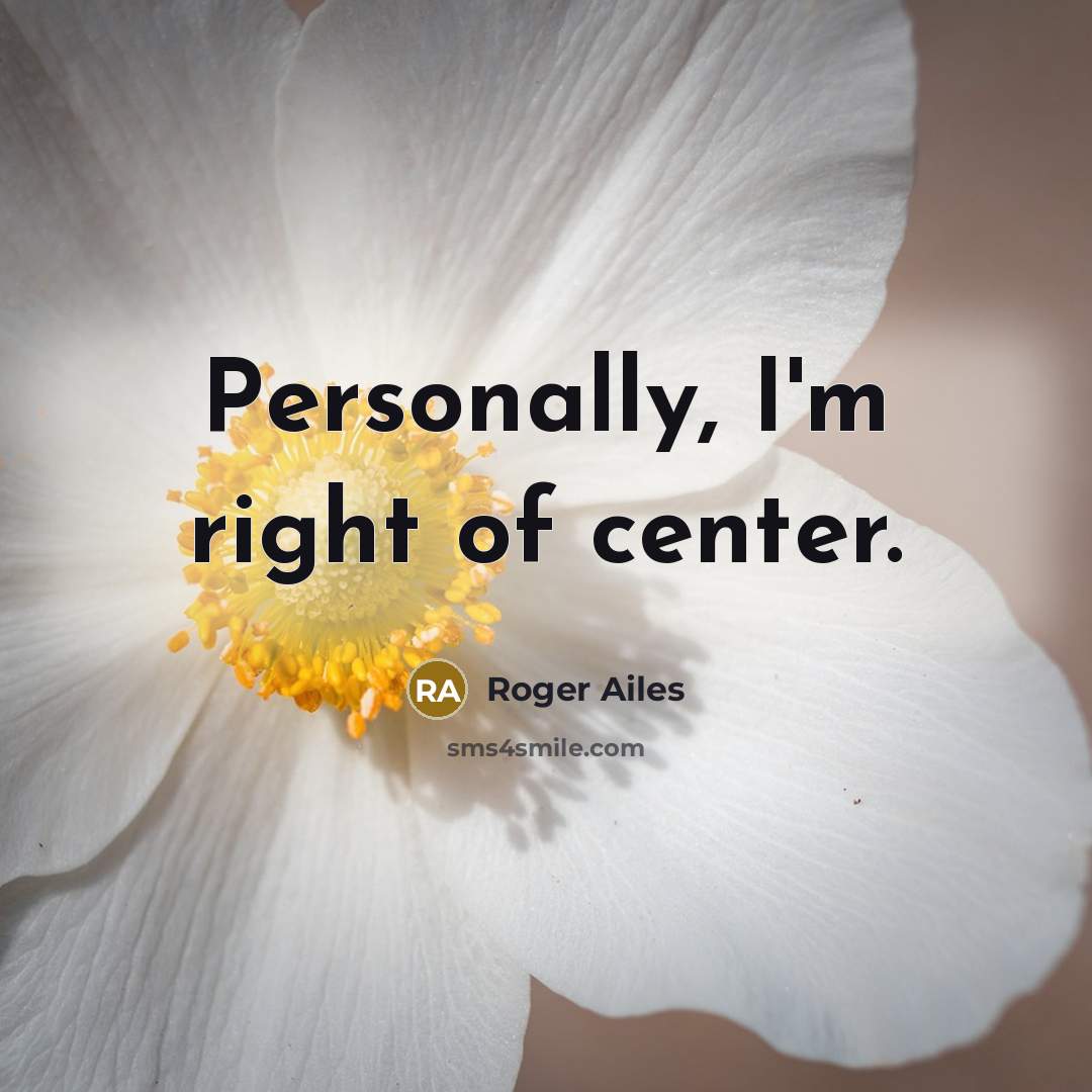 “Personally, I'm right of center.…” quote by Roger Ailes