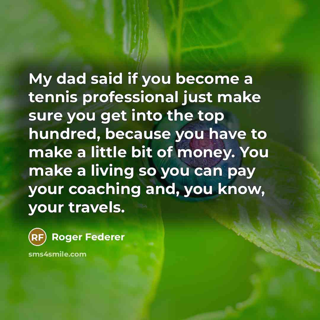 “My dad said if you become a tennis professional just…” quote by Roger Federer