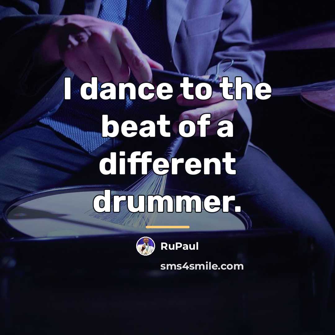 “I dance to the beat of a different drummer.…” quote by RuPaul