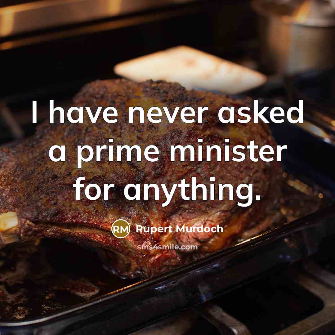 “I have never asked a prime minister for anything.” quote by Rupert Murdoch