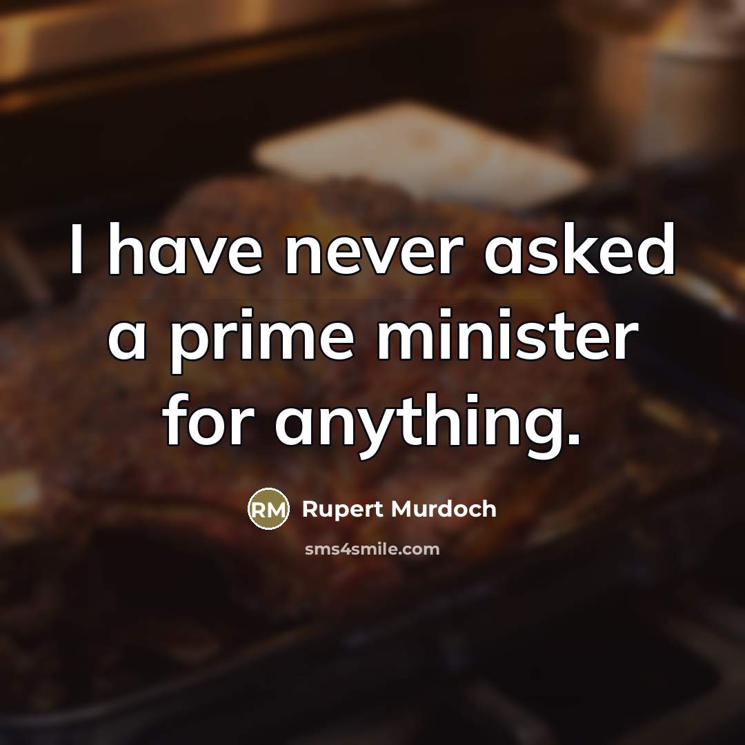 “I have never asked a prime minister for anything.…” quote by Rupert Murdoch