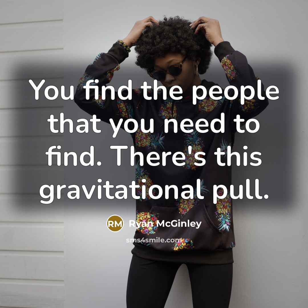 “You find the people that you need to find. There's…” quote by Ryan McGinley