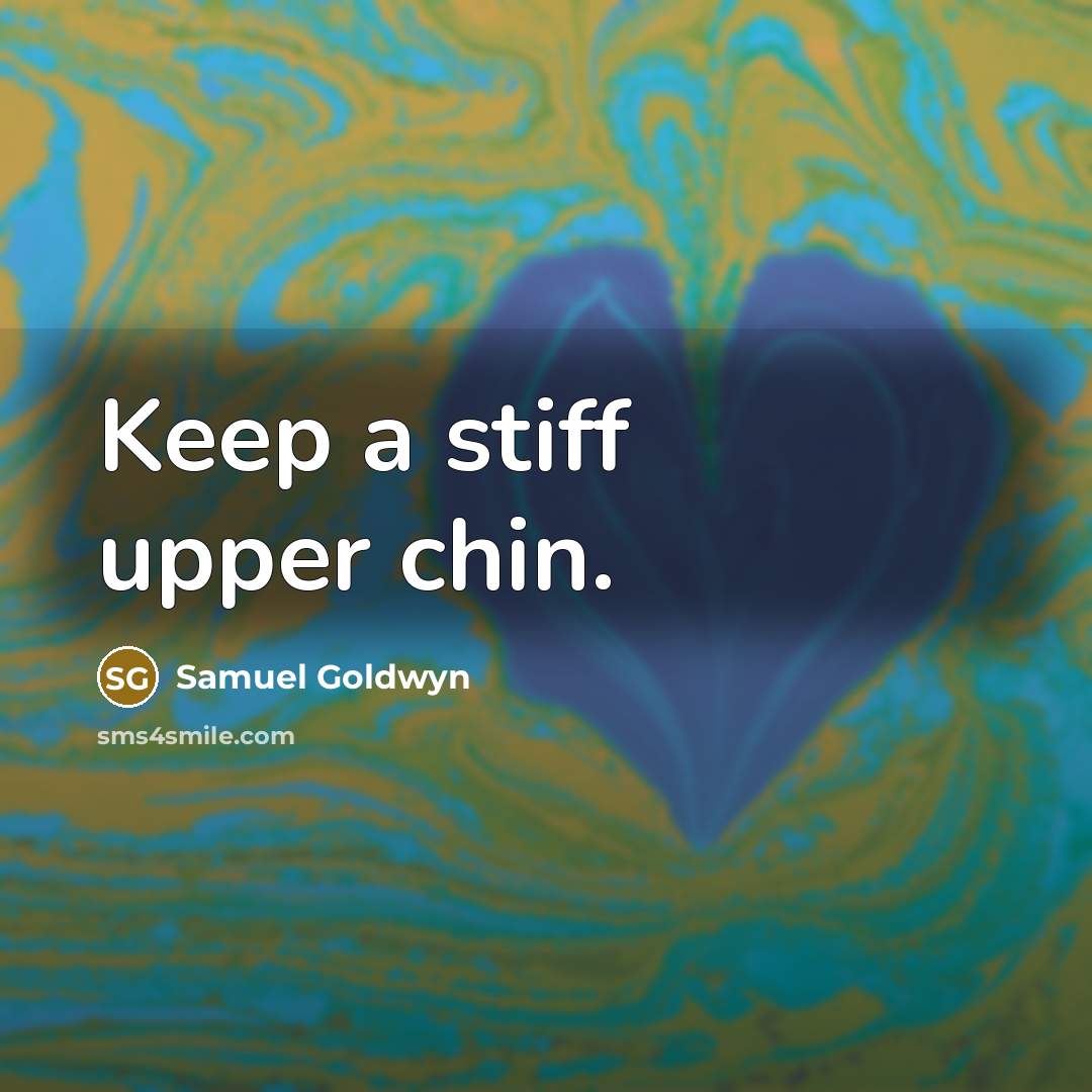 “Keep a stiff upper chin.” quote by Samuel Goldwyn