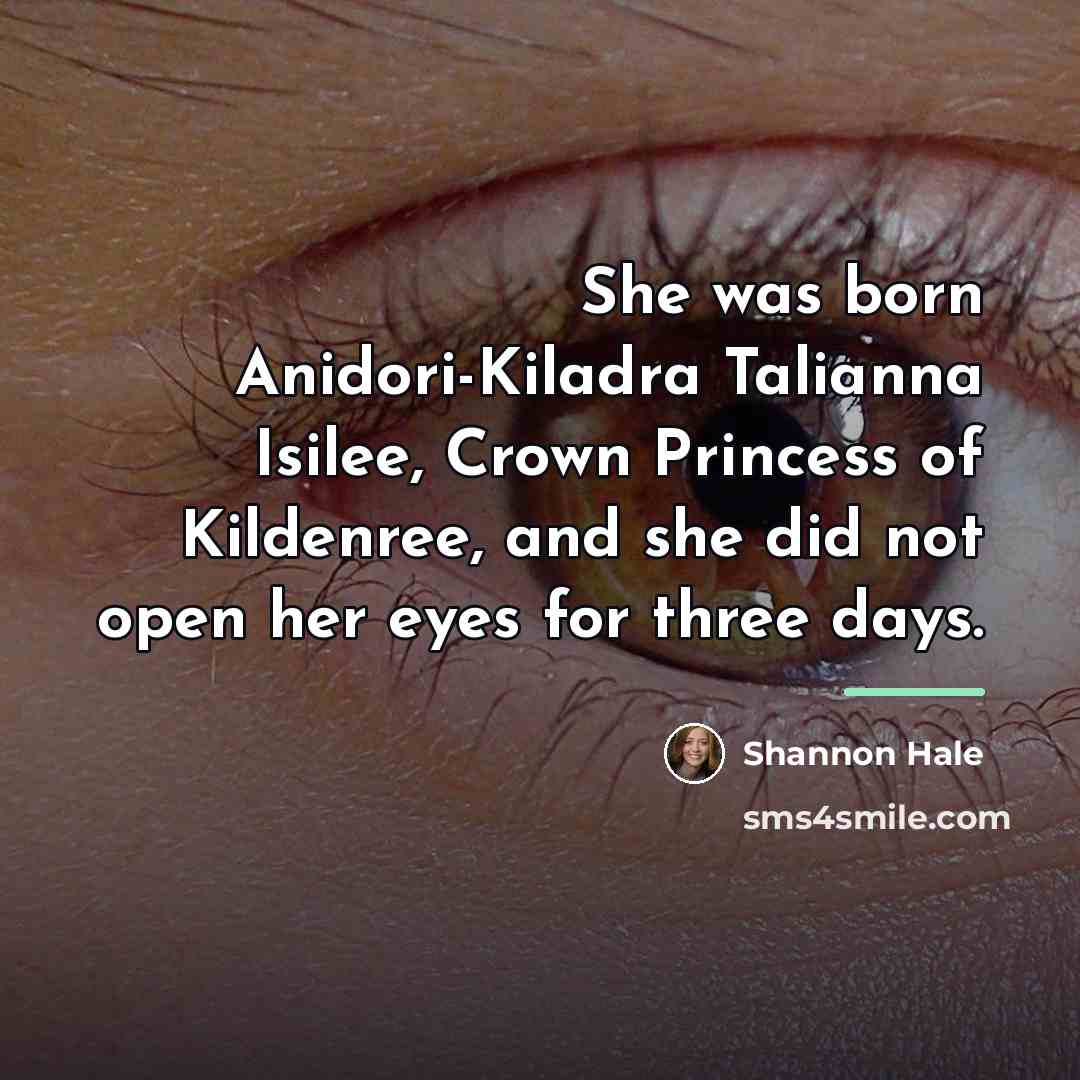 “She was born Anidori-Kiladra Talianna Isilee, Crown Princess of Kildenree,…” quote by Shannon Hale