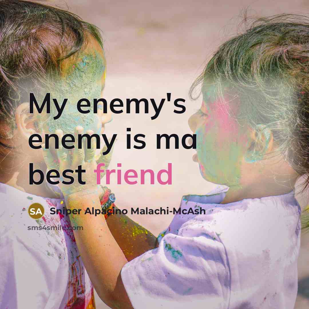 “My enemy's enemy is ma best friend…” quote by Sniper Alpacino Malachi-McAsh
